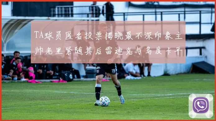 TA球员匿名投票揭晓最不深印象主帅老里紧随其后雷迪克与乌度卡平分秋色