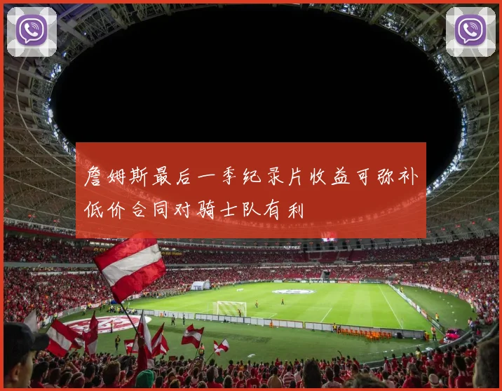 詹姆斯最后一季纪录片收益可弥补低价合同对骑士队有利